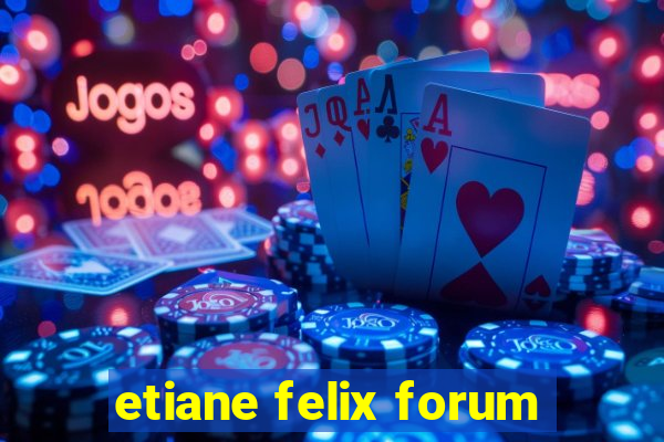 etiane felix forum